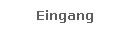 Eingang